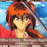 [Olho Crítico] – Rurouni Kenshin (Samurai X)