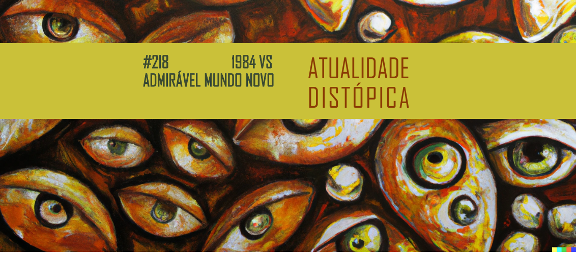 Pupilas em Brasas 218 – 1984 vs AMN: Atualidade Distópica