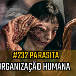 Pupilas em Brasas 232 – Parasyte: Organização Humana